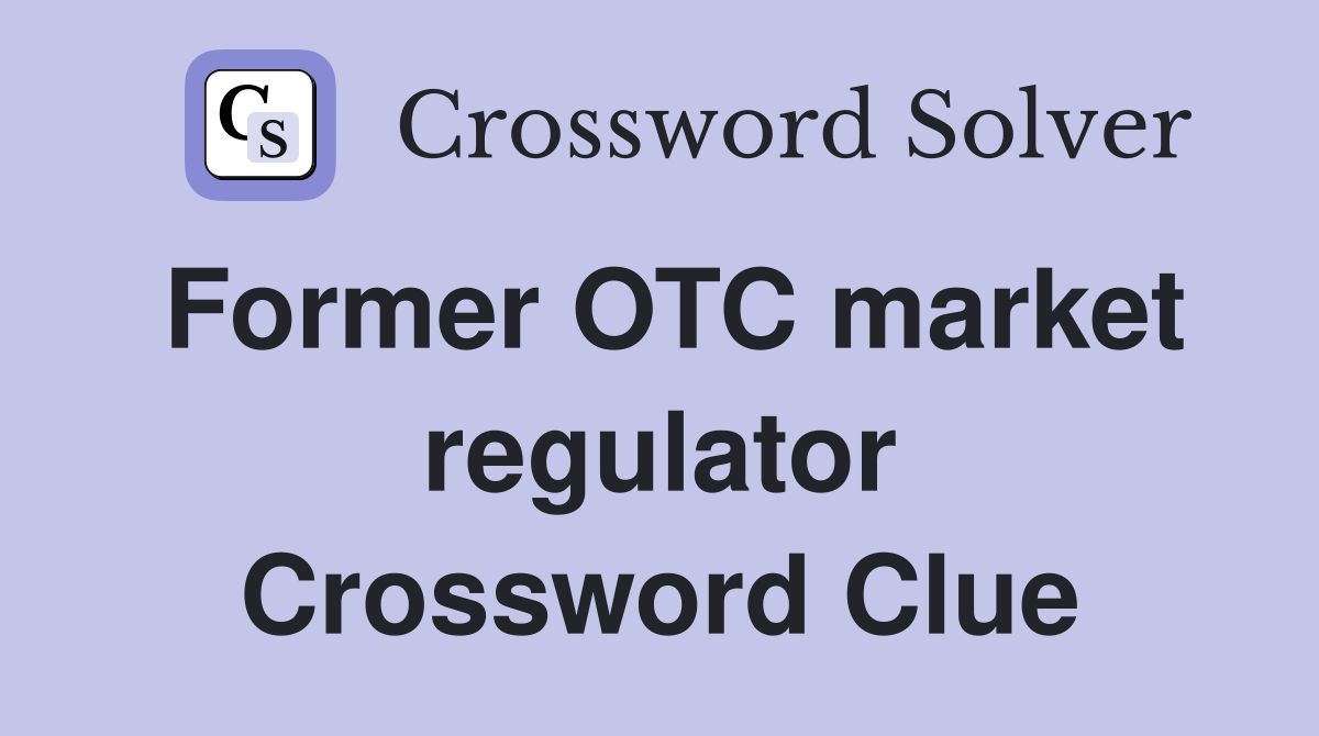 Former OTC market regulator Crossword Clue