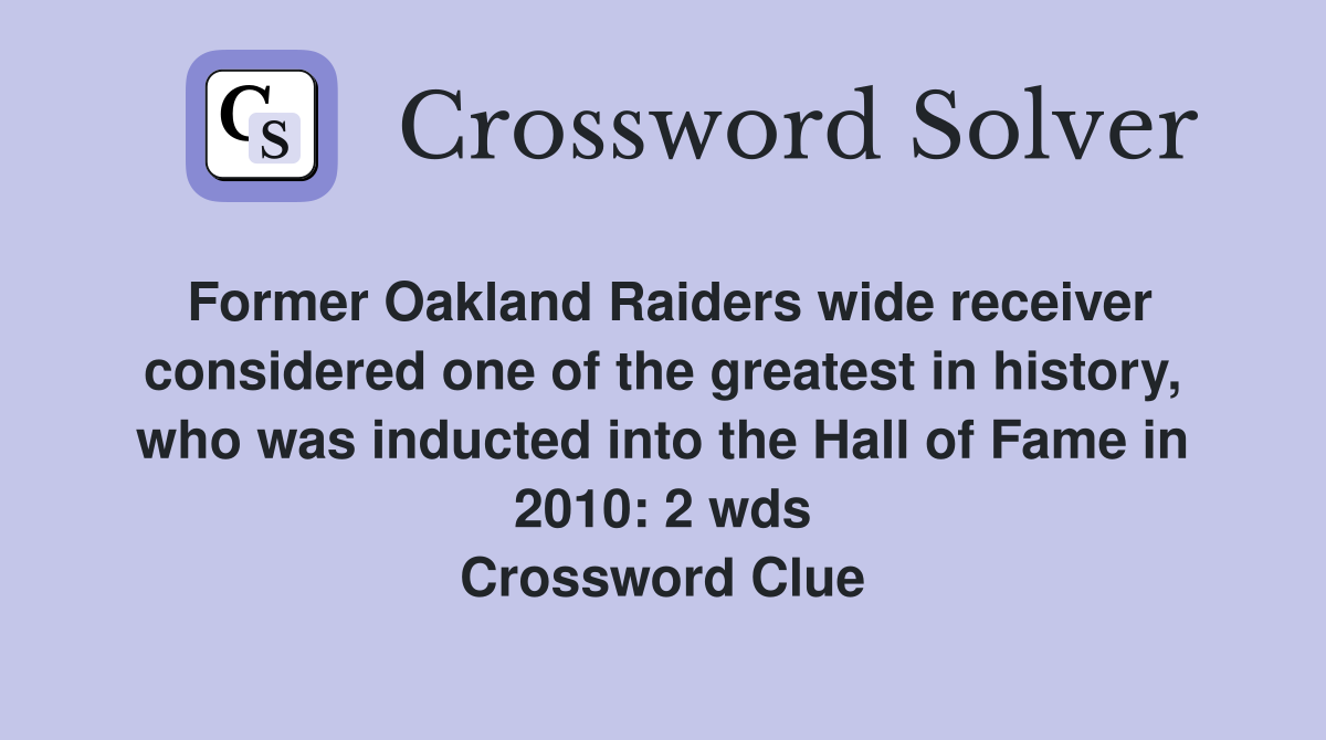 Former Oakland Raiders wide receiver considered one of the greatest in history, who was inducted into the Hall of Fame in 2010: 2 wds Crossword Clue