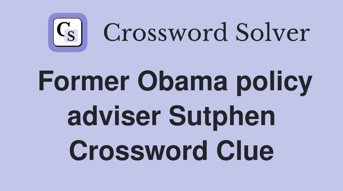 Former Obama policy adviser Sutphen Crossword Clue