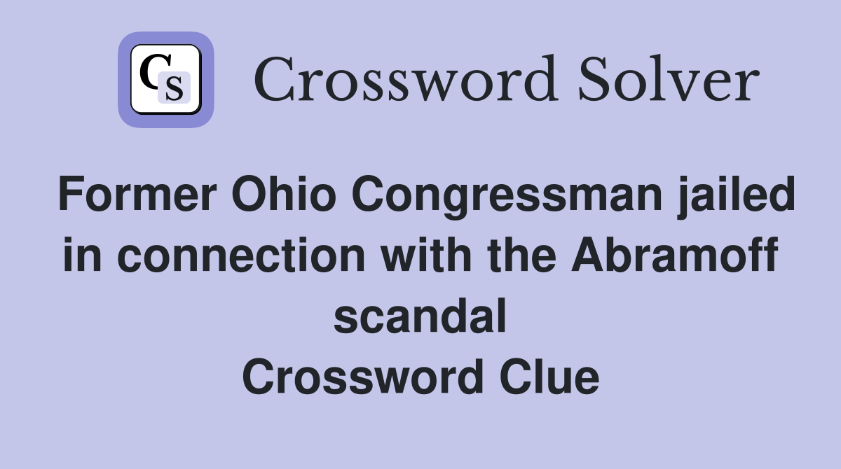 Former Ohio Congressman jailed in connection with the Abramoff scandal Crossword Clue
