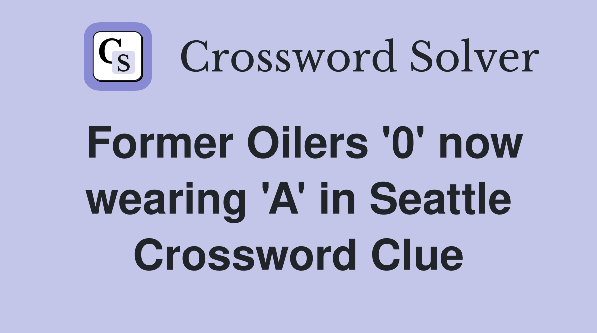Former Oilers '0' now wearing 'A' in Seattle Crossword Clue