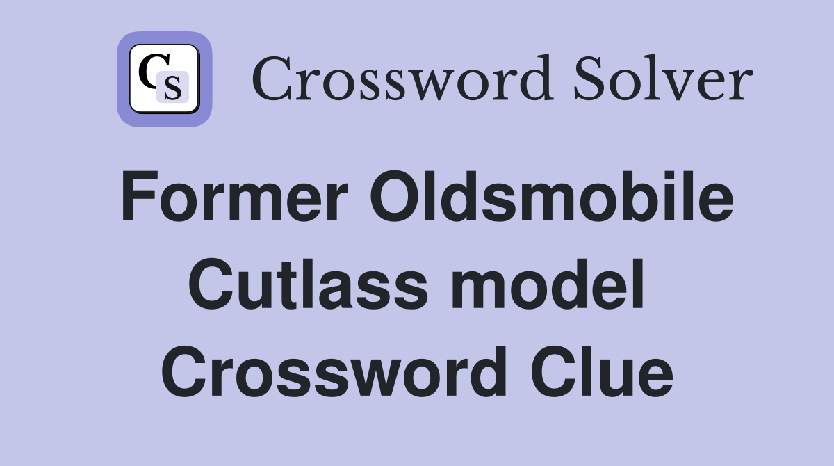 Former Oldsmobile Cutlass model Crossword Clue