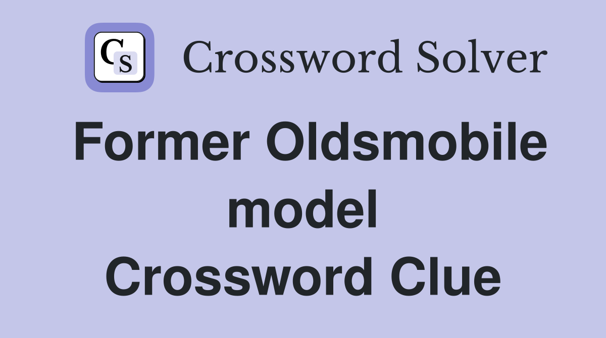 Former Oldsmobile model Crossword Clue