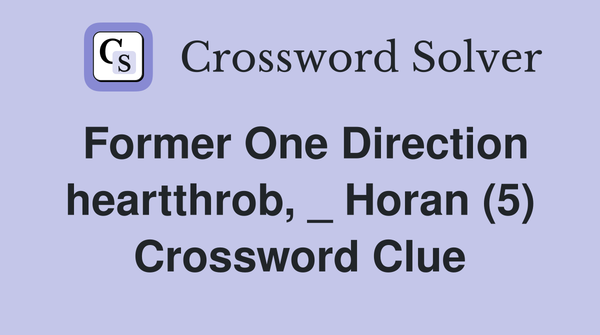 Former One Direction heartthrob, _ Horan (5) Crossword Clue
