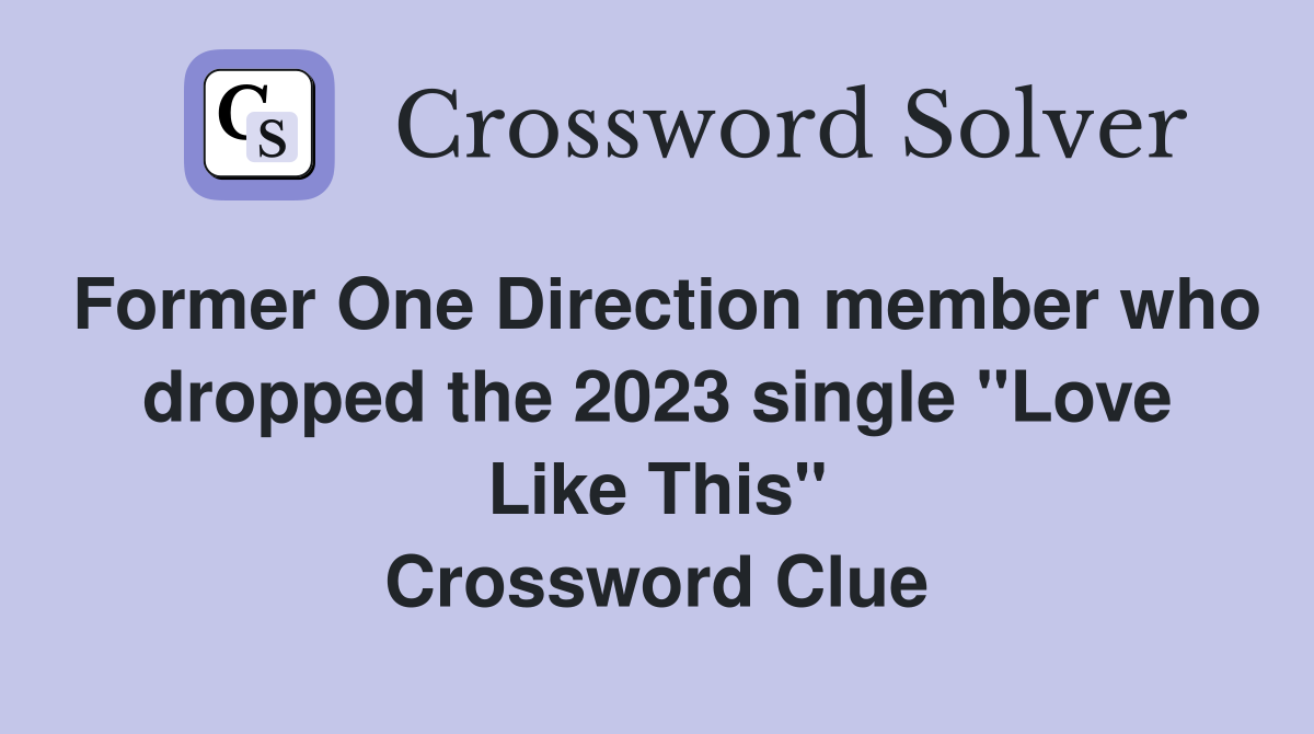 Former One Direction member who dropped the 2023 single "Love Like This" Crossword Clue
