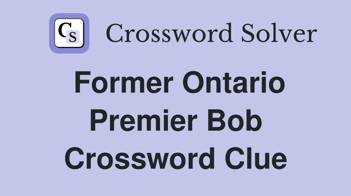 Former Ontario Premier Bob Crossword Clue