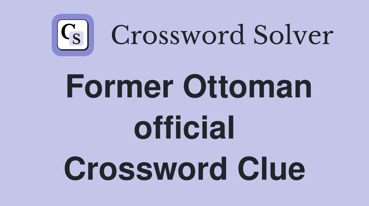 Former Ottoman official Crossword Clue Answers Crossword Solver