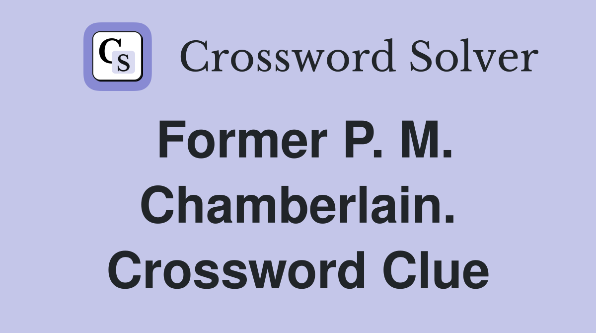 Former P. M. Chamberlain. Crossword Clue