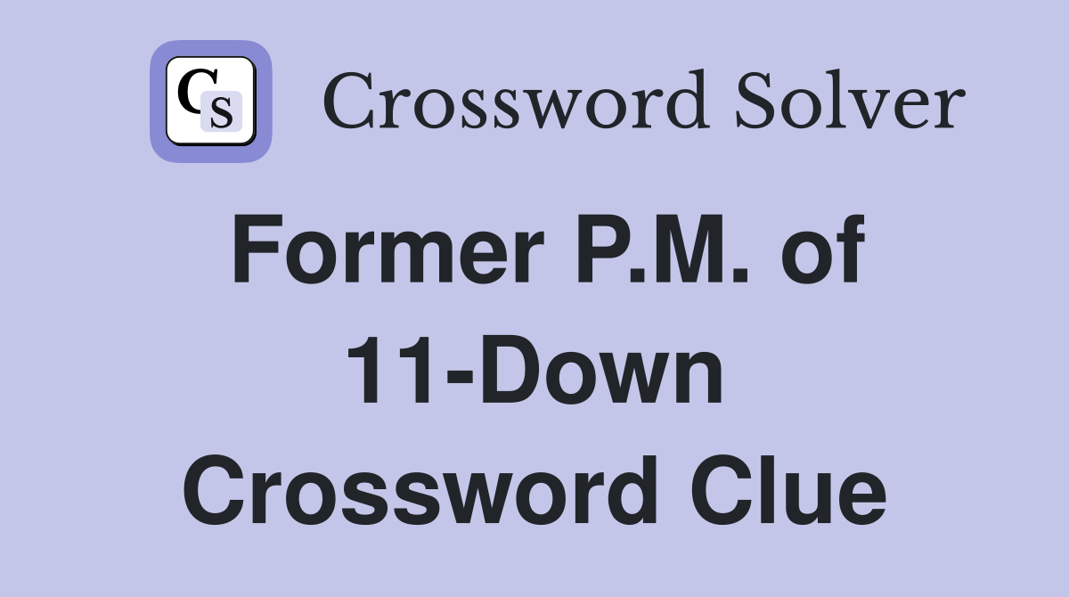Former P.M. of 11-Down Crossword Clue