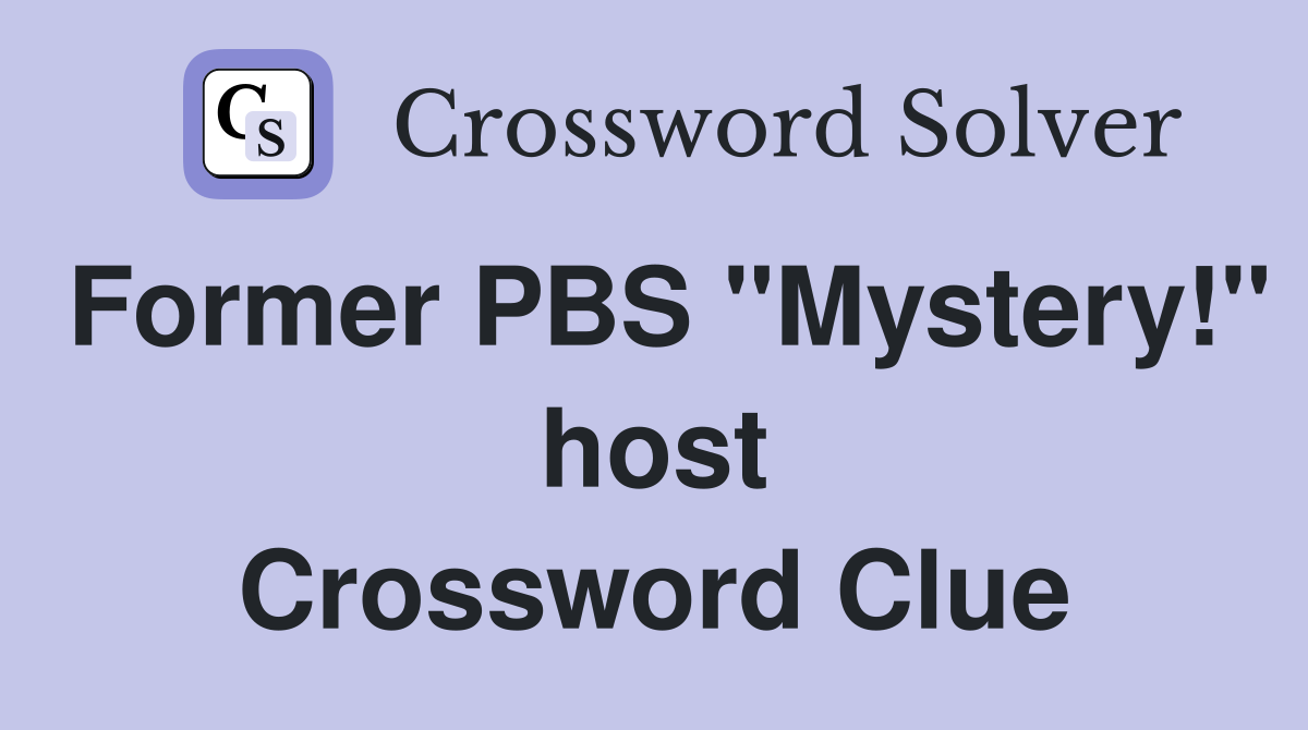 Former PBS "Mystery!" host Crossword Clue