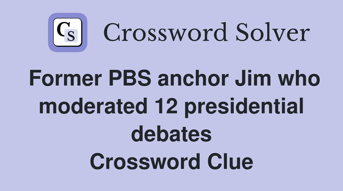 Former PBS anchor Jim who moderated 12 presidential debates Crossword Clue