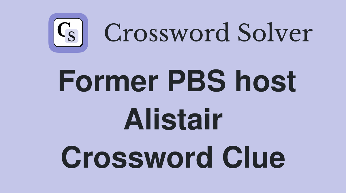 Former PBS host Alistair Crossword Clue
