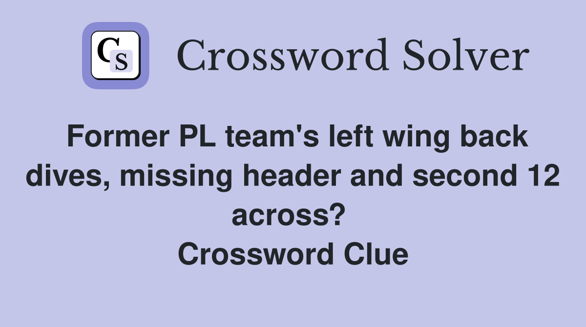 Former PL team's left wing back dives, missing header and second 12 across?  Crossword Clue