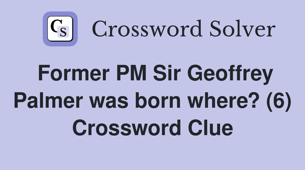 Former PM Sir Geoffrey Palmer was born where? (6) Crossword Clue