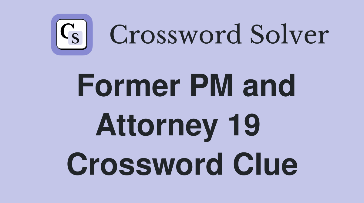 Former PM and Attorney 19  Crossword Clue