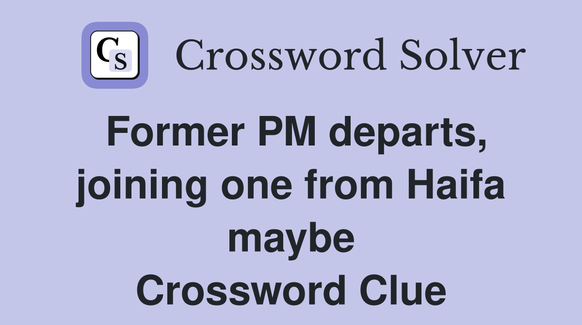 Former PM departs, joining one from Haifa maybe Crossword Clue