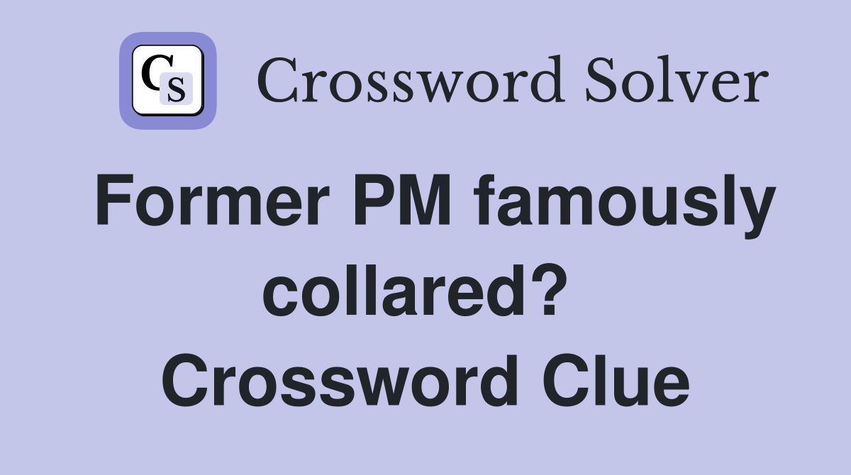 Former PM famously collared?  Crossword Clue