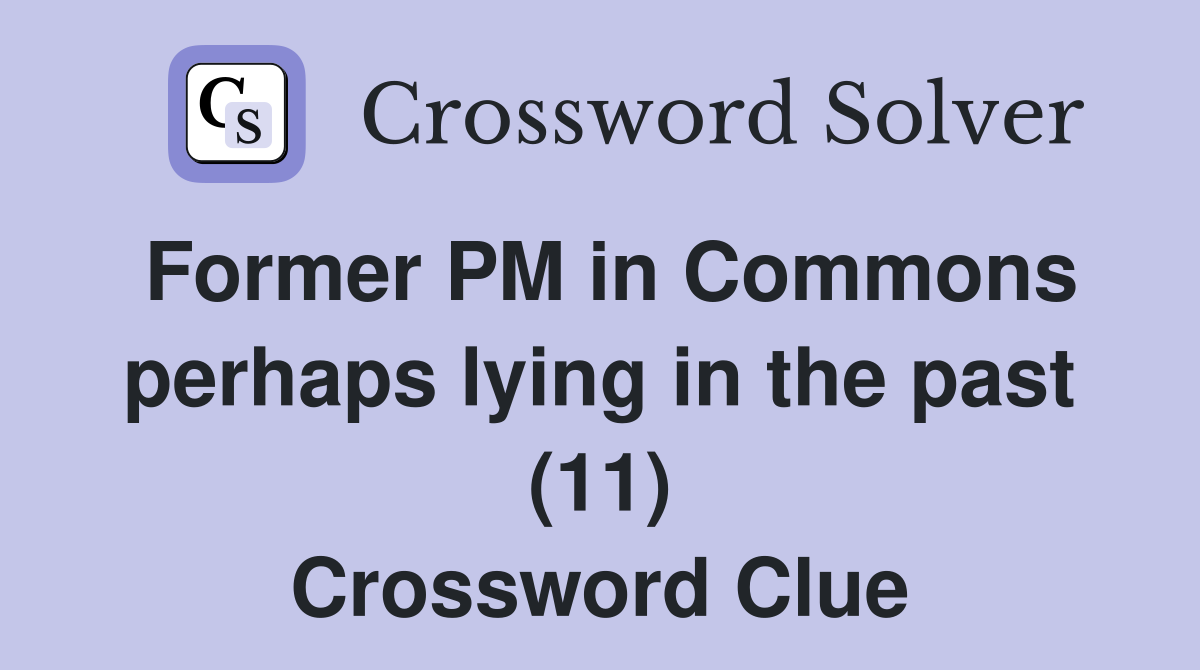Former PM in Commons perhaps lying in the past (11) Crossword Clue