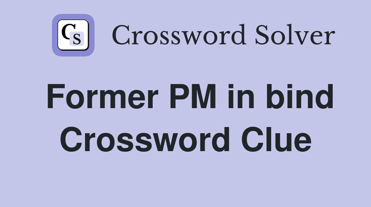 Former PM in bind Crossword Clue