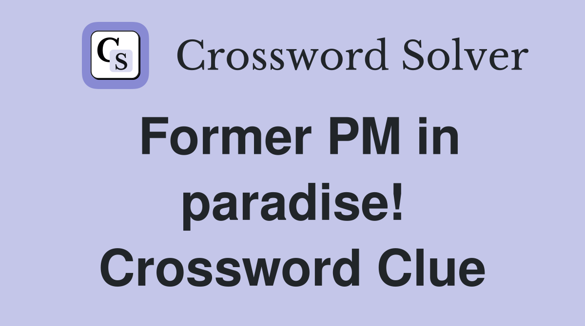 Former PM in paradise! Crossword Clue