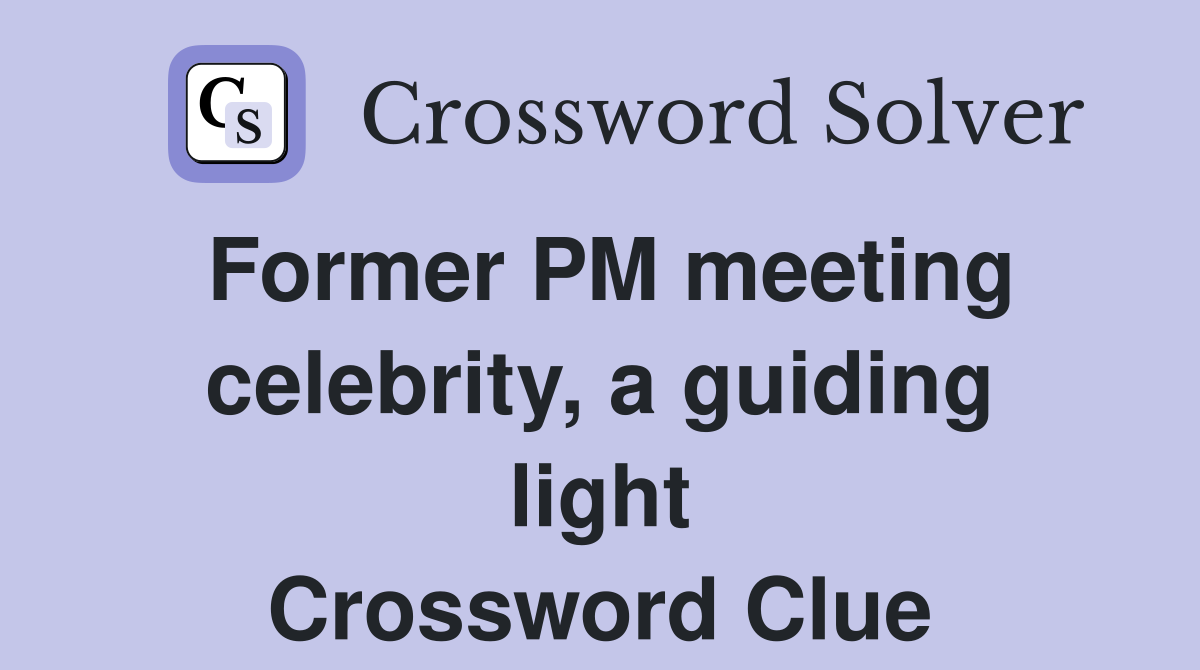Former PM meeting celebrity, a guiding light Crossword Clue