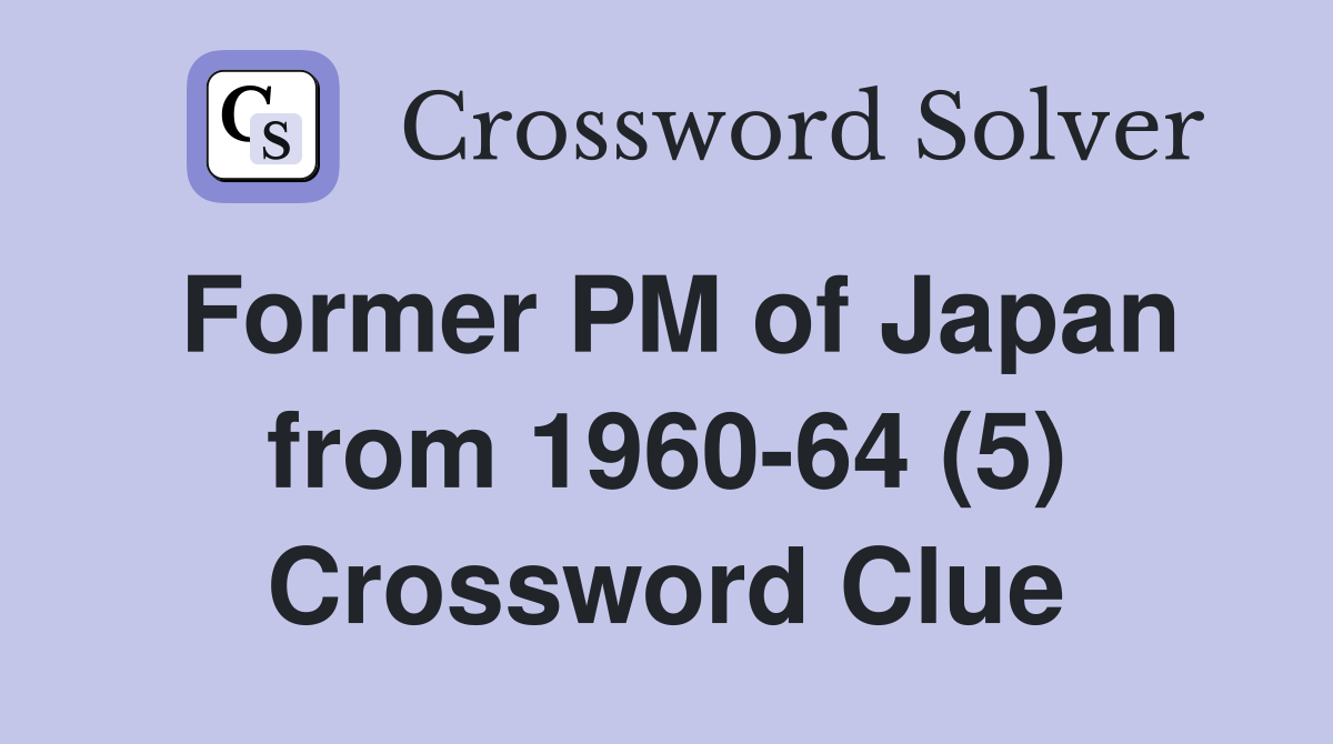 Former PM of Japan from 1960-64 (5) Crossword Clue