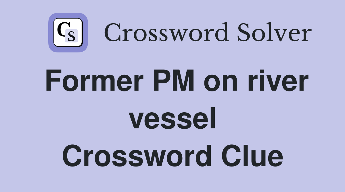 Former PM on river vessel Crossword Clue