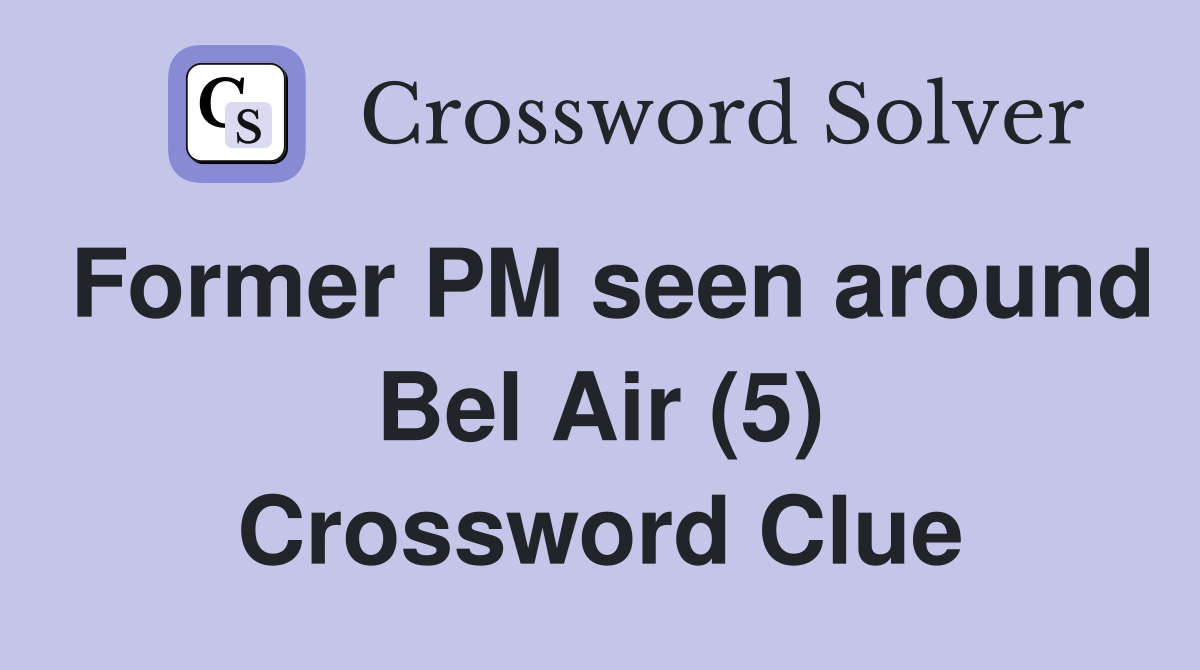 Former PM seen around Bel Air (5) Crossword Clue
