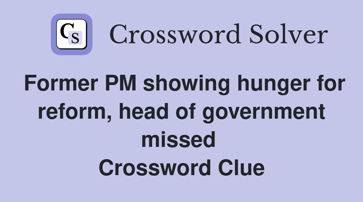 Former PM showing hunger for reform, head of government missed  Crossword Clue