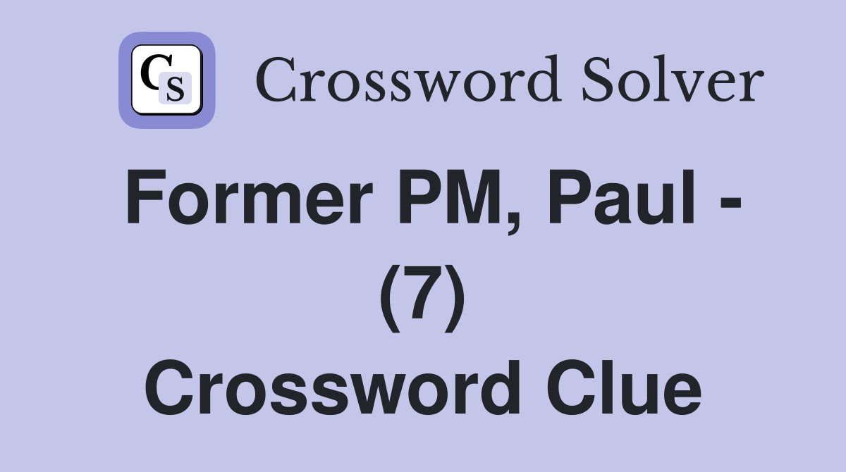 Former PM, Paul - (7) Crossword Clue