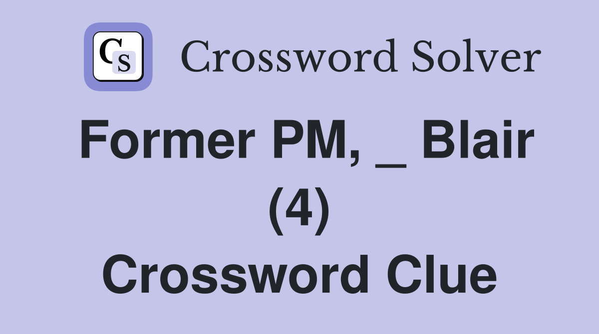 Former PM, _ Blair (4) Crossword Clue