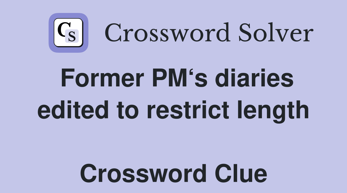 Former PM‘s diaries edited to restrict length  Crossword Clue
