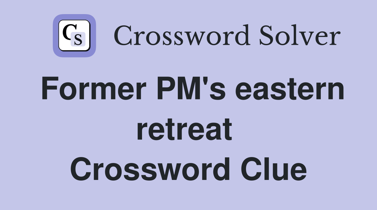 Former PM's eastern retreat  Crossword Clue