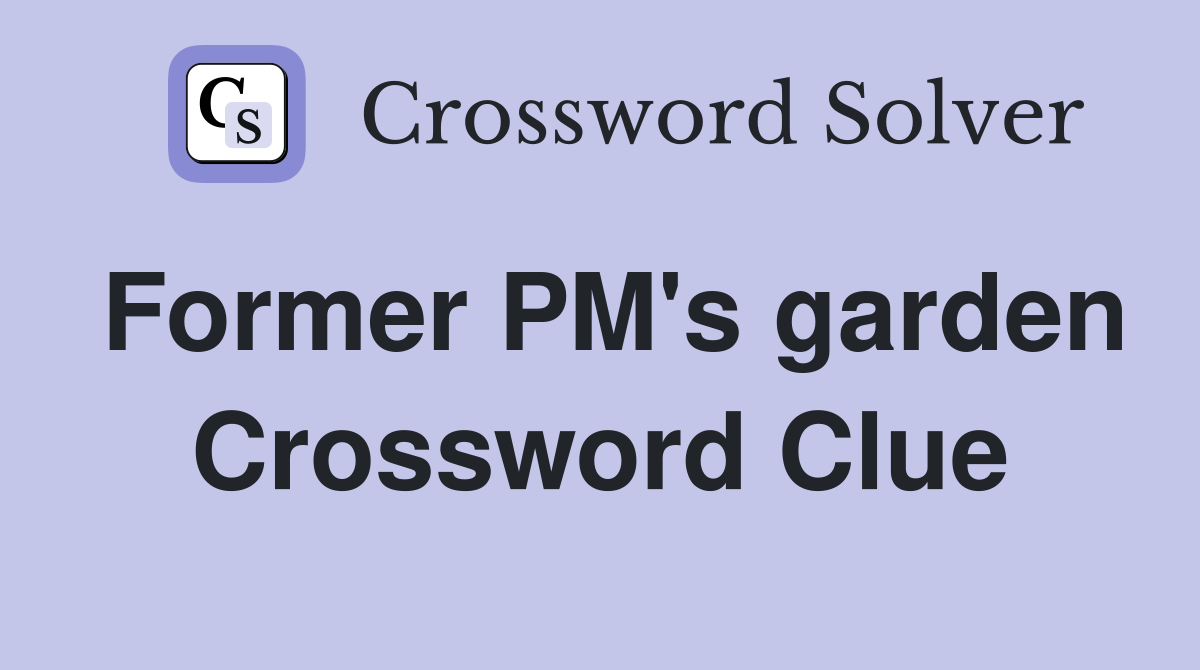 Former PM's garden Crossword Clue