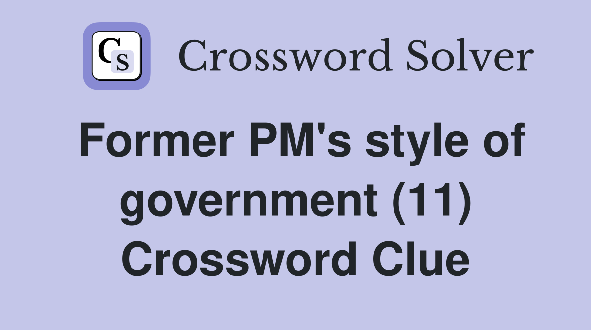 Former PM's style of government (11) Crossword Clue