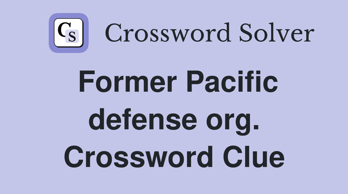 Former Pacific defense org. Crossword Clue