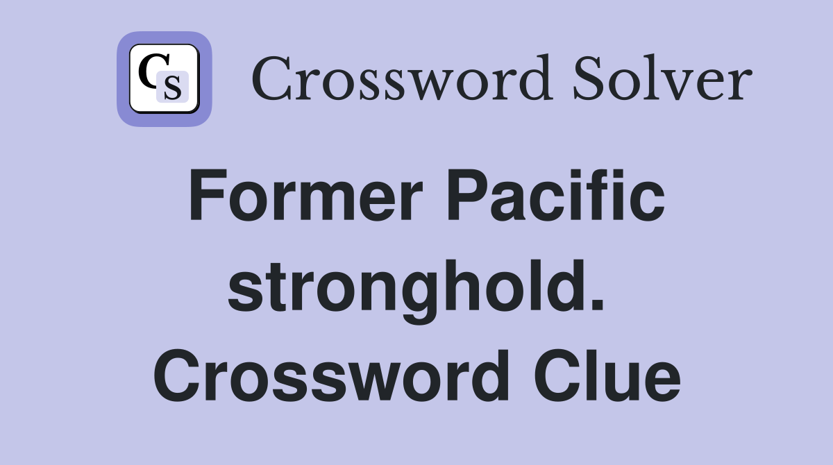 Former Pacific stronghold. Crossword Clue