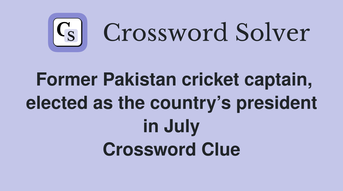 Former Pakistan cricket captain, elected as the country’s president in July Crossword Clue