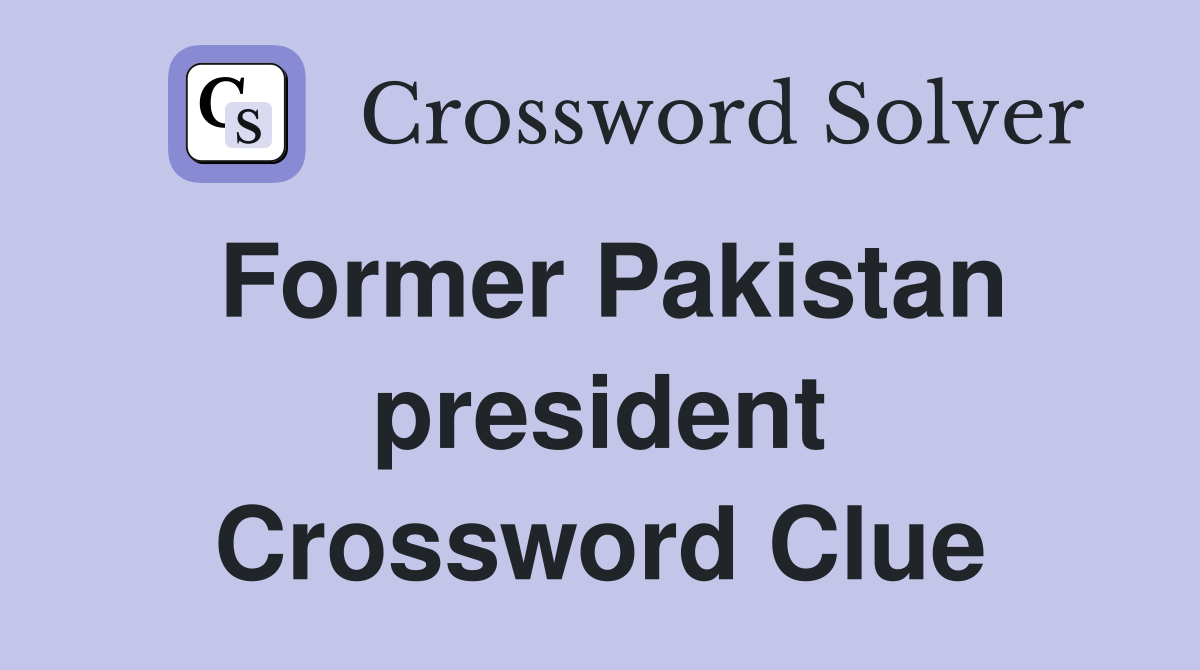 Former Pakistan president Crossword Clue