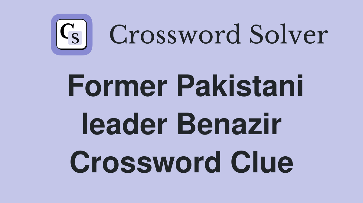 Former Pakistani leader Benazir Crossword Clue