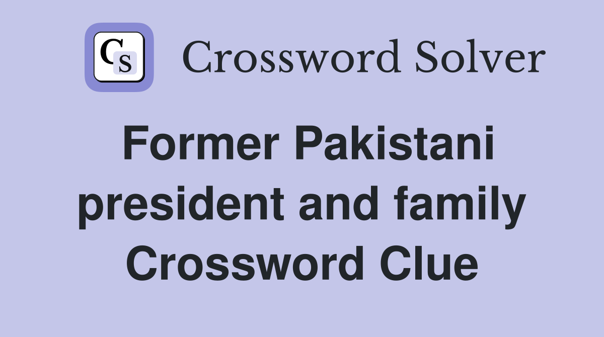 Former Pakistani president and family Crossword Clue