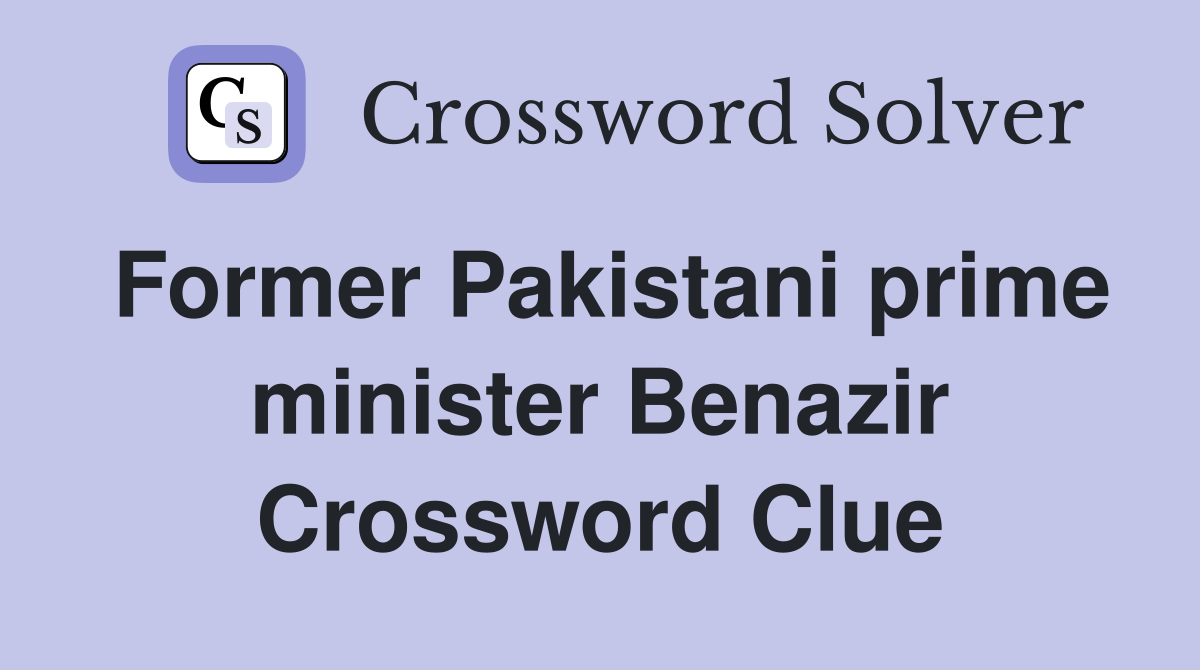 Former Pakistani prime minister Benazir Crossword Clue