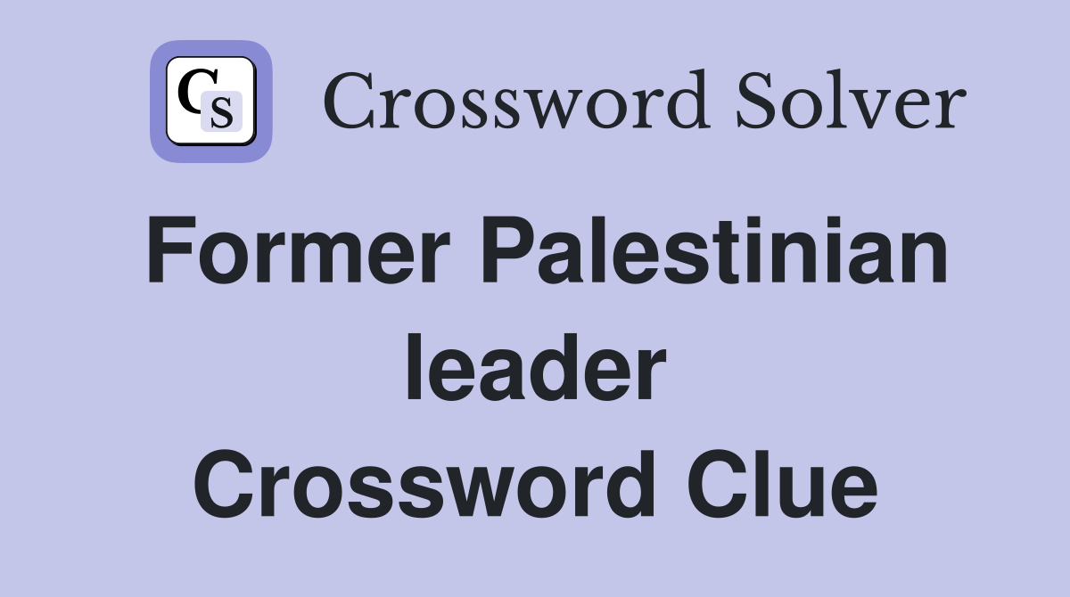 Former Palestinian leader Crossword Clue