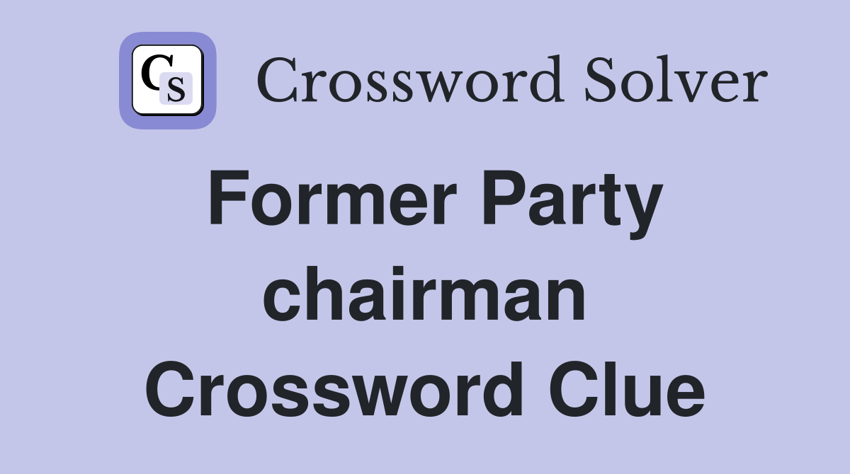 Former Party chairman Crossword Clue