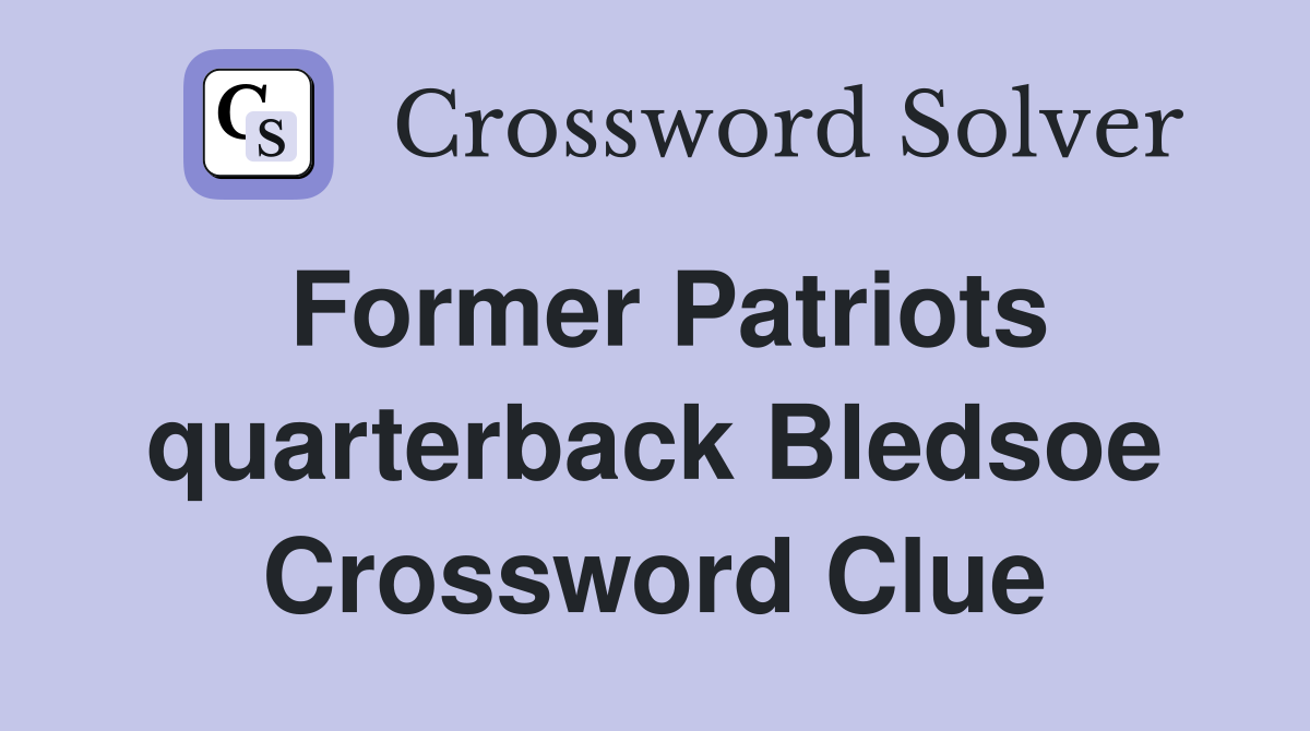 Former Patriots quarterback Bledsoe Crossword Clue