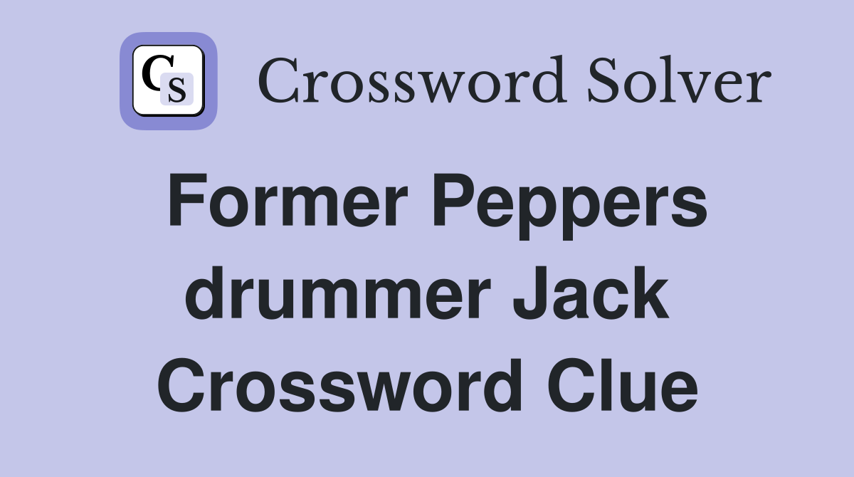 Former Peppers drummer Jack Crossword Clue
