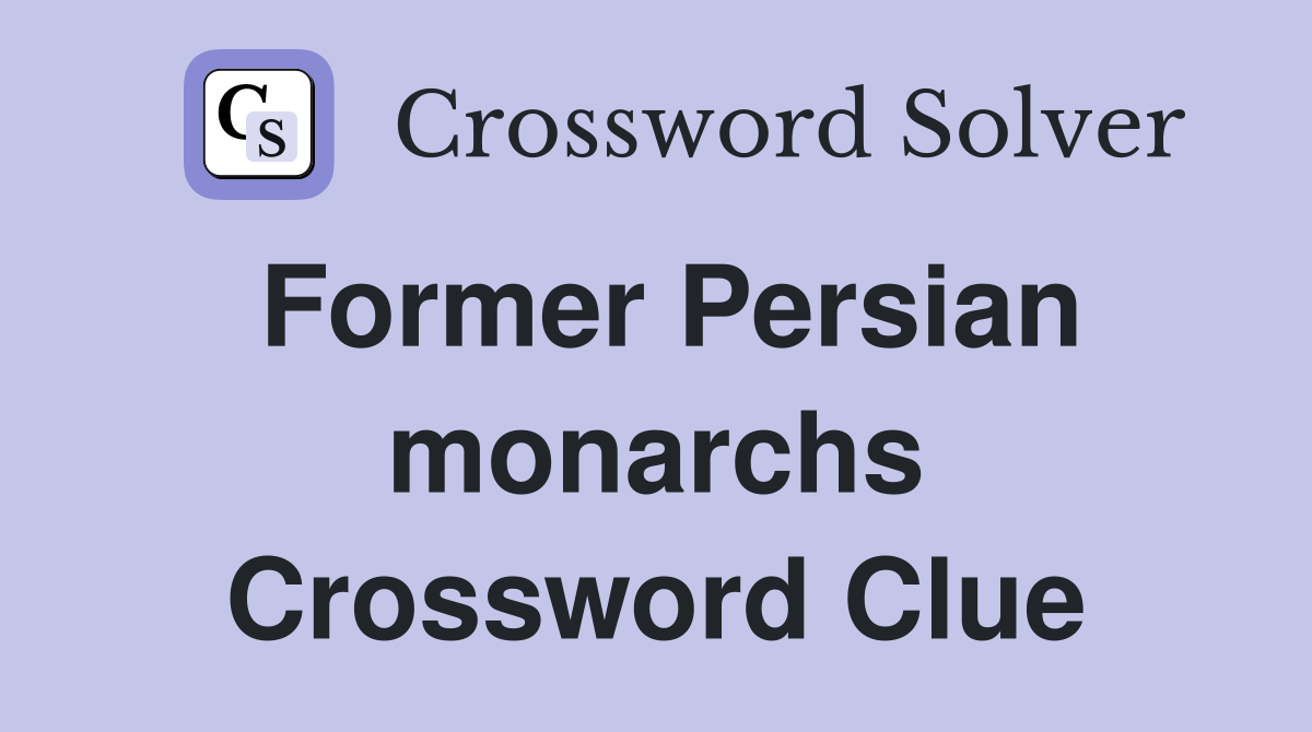 Former Persian monarchs Crossword Clue