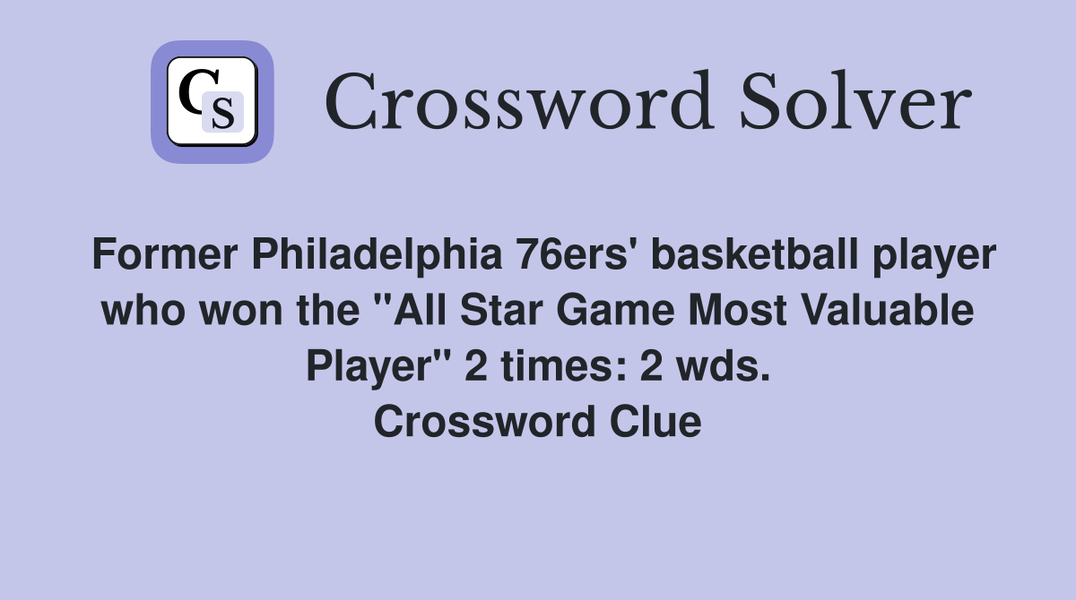 Former Philadelphia 76ers' basketball player who won the "All Star Game Most Valuable Player" 2 times: 2 wds. Crossword Clue