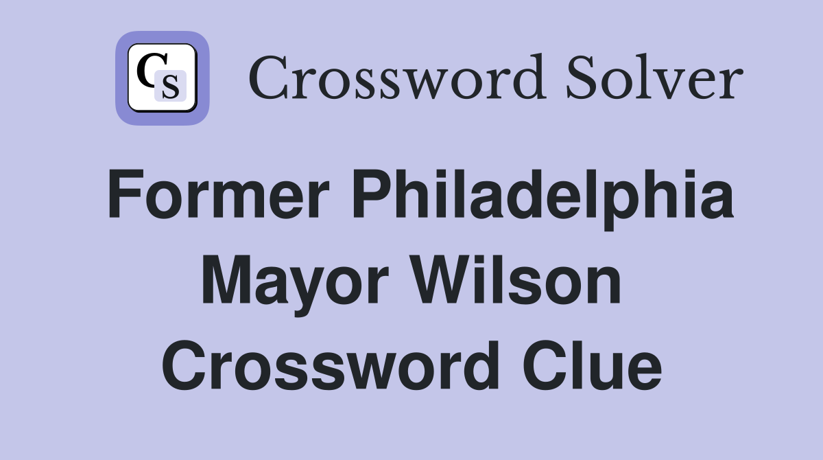 Former Philadelphia Mayor Wilson Crossword Clue
