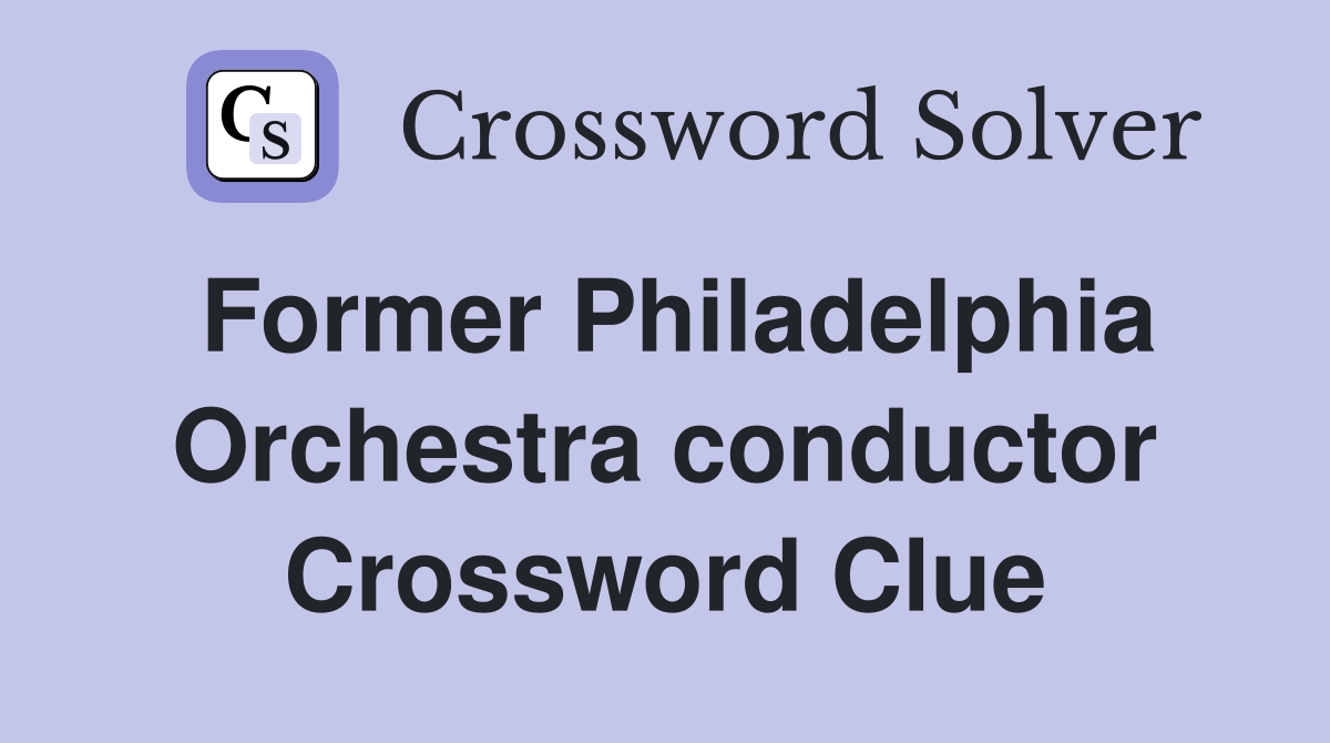 Former Philadelphia Orchestra conductor Crossword Clue